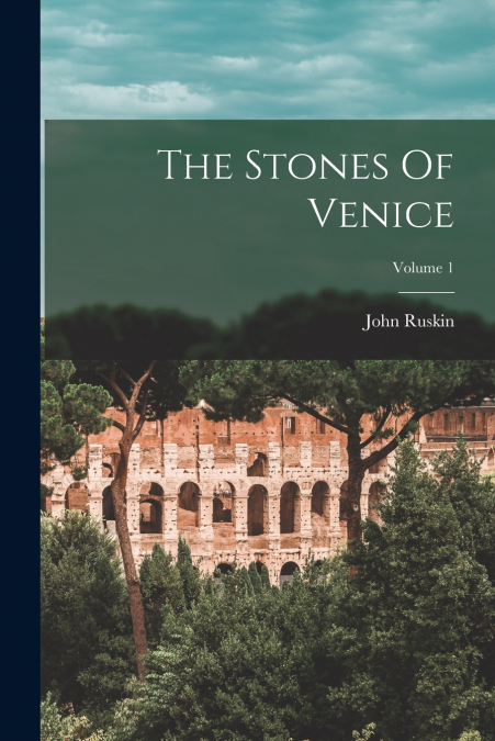 The Stones Of Venice; Volume 1