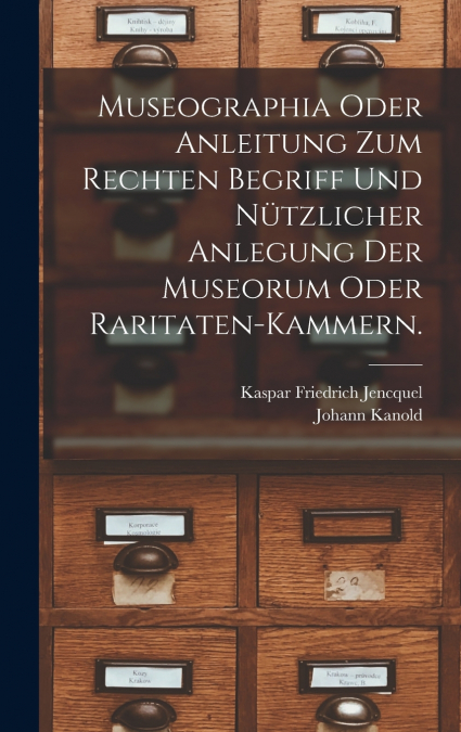 Museographia oder Anleitung zum rechten Begriff und nützlicher Anlegung der Museorum oder Raritaten-Kammern.