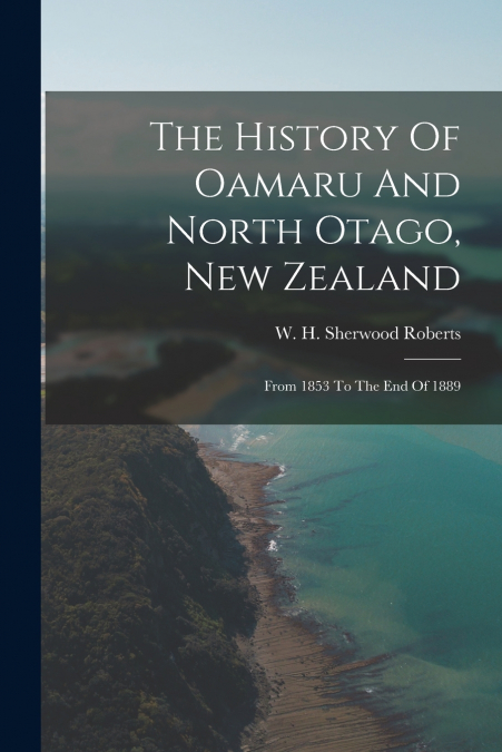 The History Of Oamaru And North Otago, New Zealand