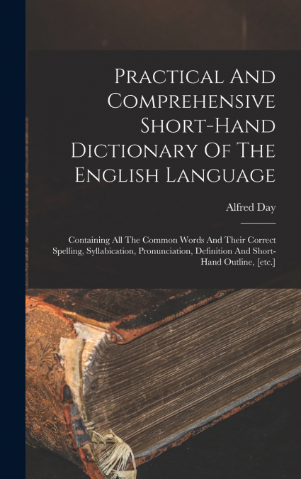 Practical And Comprehensive Short-hand Dictionary Of The English Language