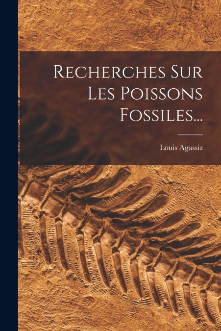 Recherches Sur Les Poissons Fossiles...