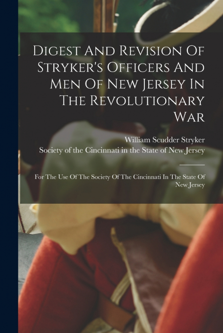 Digest And Revision Of Stryker’s Officers And Men Of New Jersey In The Revolutionary War