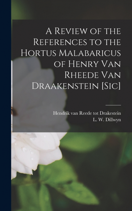 A Review of the References to the Hortus Malabaricus of Henry Van Rheede Van Draakenstein [sic] [microform]