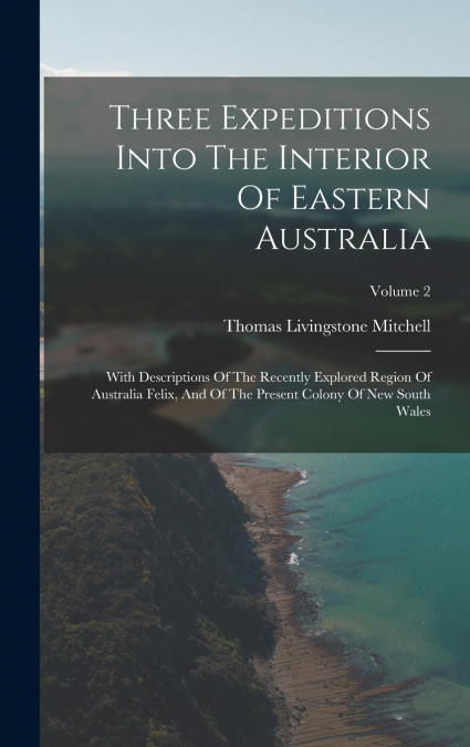Three Expeditions Into The Interior Of Eastern Australia