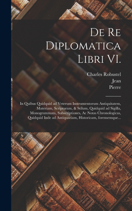 De re diplomatica libri VI.