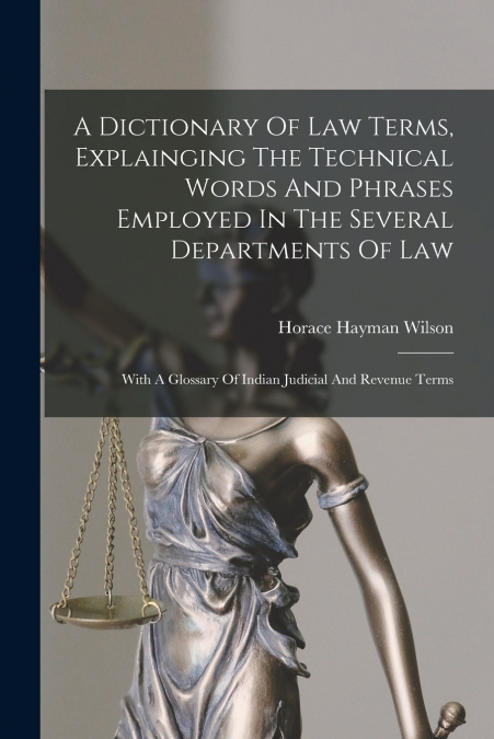 A Dictionary Of Law Terms, Explainging The Technical Words And Phrases Employed In The Several Departments Of Law