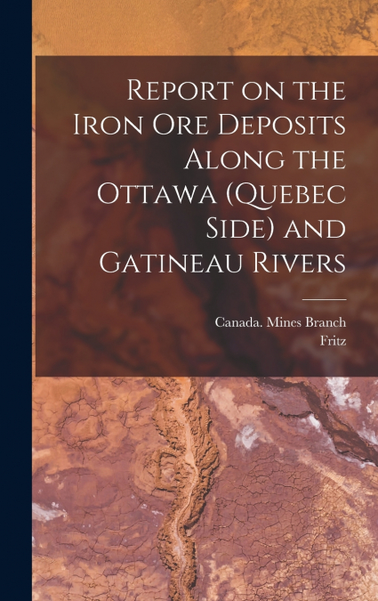 Report on the Iron Ore Deposits Along the Ottawa (Quebec Side) and Gatineau Rivers