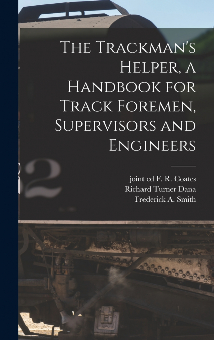 The Trackman’s Helper, a Handbook for Track Foremen, Supervisors and Engineers