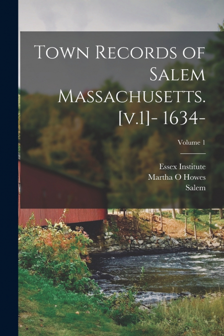 Town Records of Salem Massachusetts. [v.1]- 1634-; Volume 1