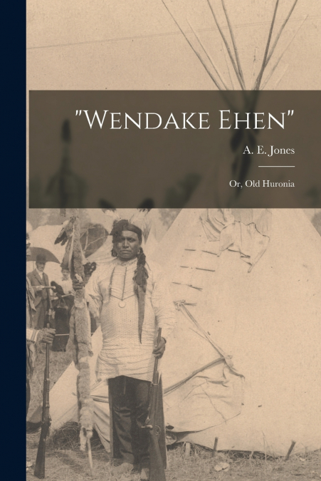 'Wendake Ehen'; or, Old Huronia
