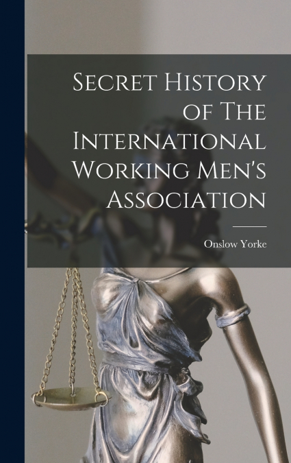 Secret History of The International Working Men’s Association