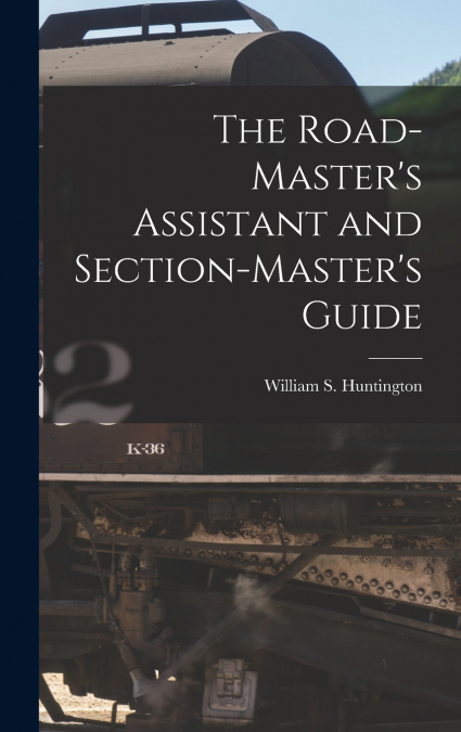 The Road-Master’s Assistant and Section-Master’s Guide