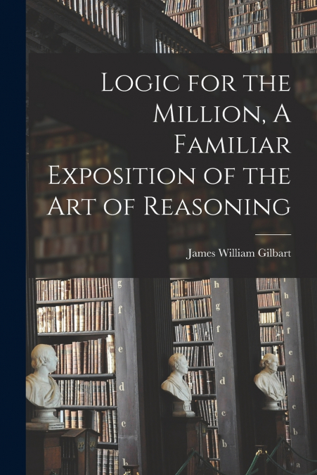 Logic for the Million, A Familiar Exposition of the Art of Reasoning