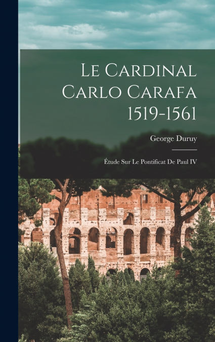 Le Cardinal Carlo Carafa 1519-1561