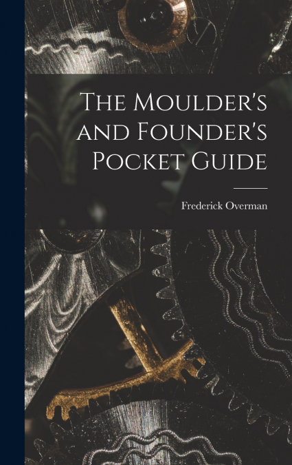 The Moulder’s and Founder’s Pocket Guide