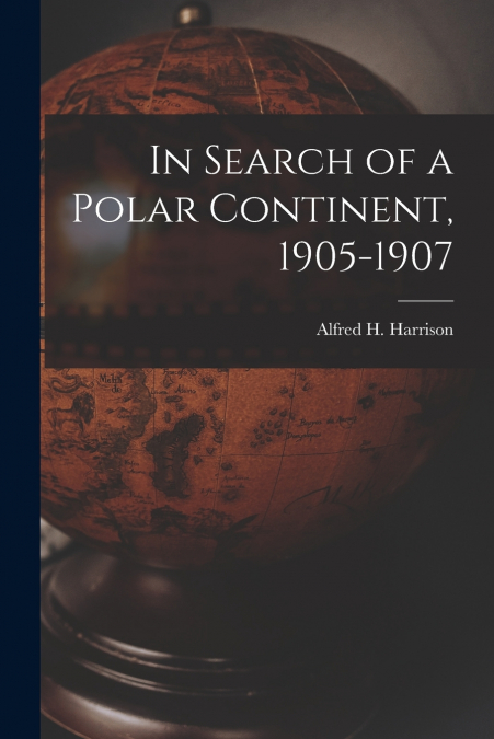 In Search of a Polar Continent, 1905-1907