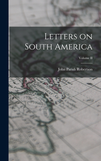 Letters on South America; Volume II