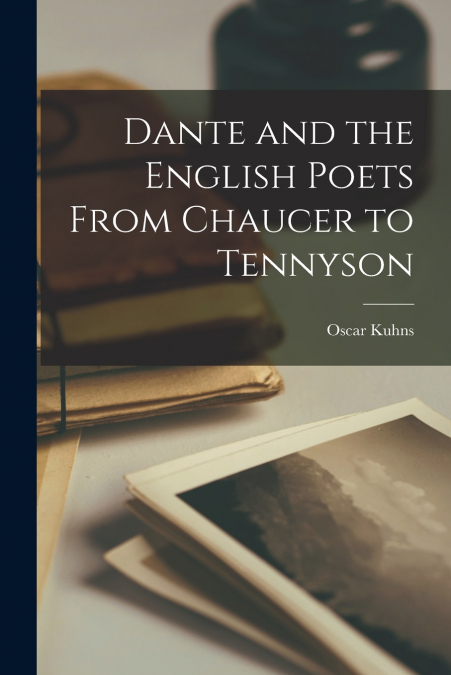 Dante and the English Poets From Chaucer to Tennyson