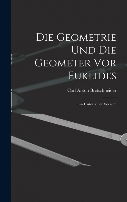 Die Geometrie und die Geometer vor Euklides