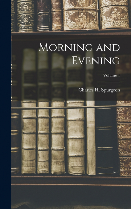 Morning and Evening; Volume 1