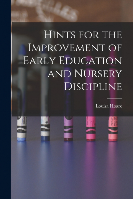 Hints for the Improvement of Early Education and Nursery Discipline