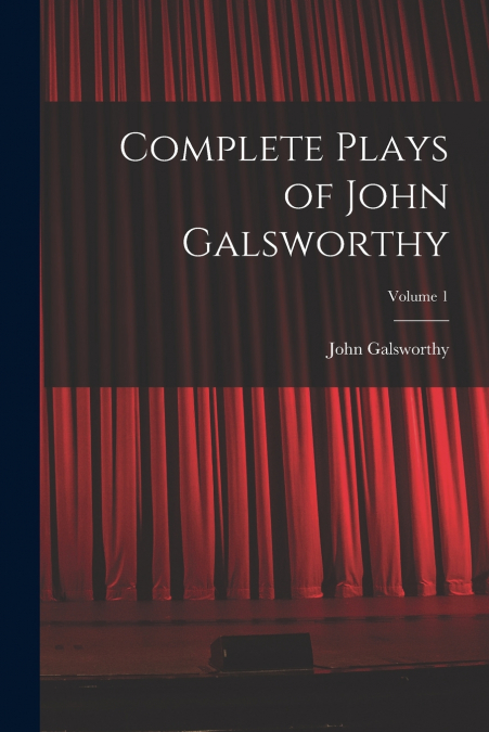 Complete Plays of John Galsworthy; Volume 1