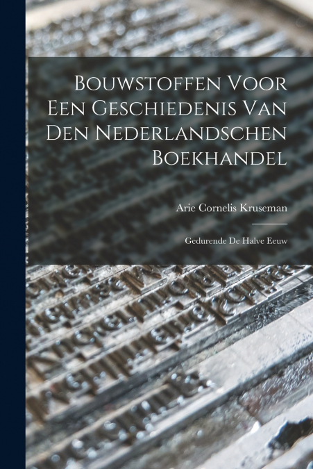 Bouwstoffen Voor een Geschiedenis van den Nederlandschen Boekhandel