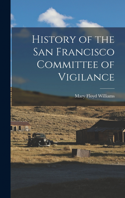 History of the San Francisco Committee of Vigilance
