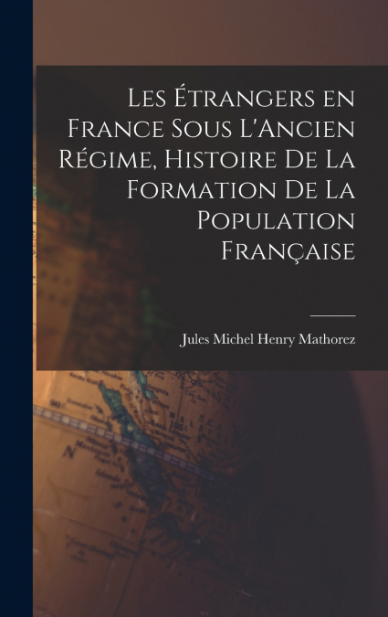 Les Étrangers en France sous L’Ancien Régime, Histoire de la Formation de la Population Française