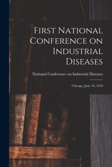 First National Conference on Industrial Diseases