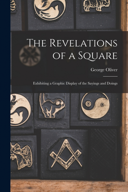 The Revelations of a Square; Exhibiting a Graphic Display of the Sayings and Doings