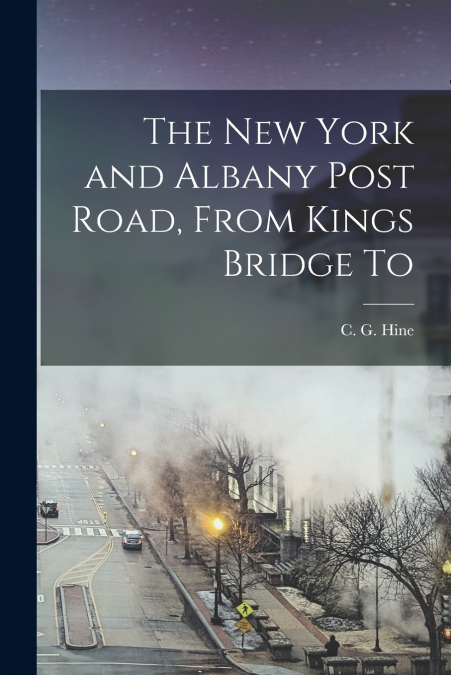 The New York and Albany Post Road, From Kings Bridge To
