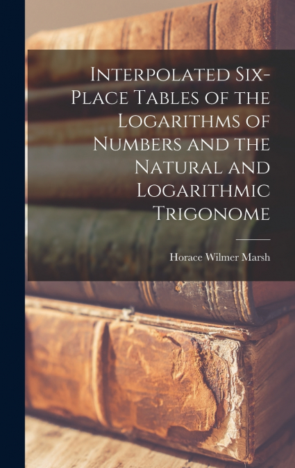 Interpolated Six-place Tables of the Logarithms of Numbers and the Natural and Logarithmic Trigonome