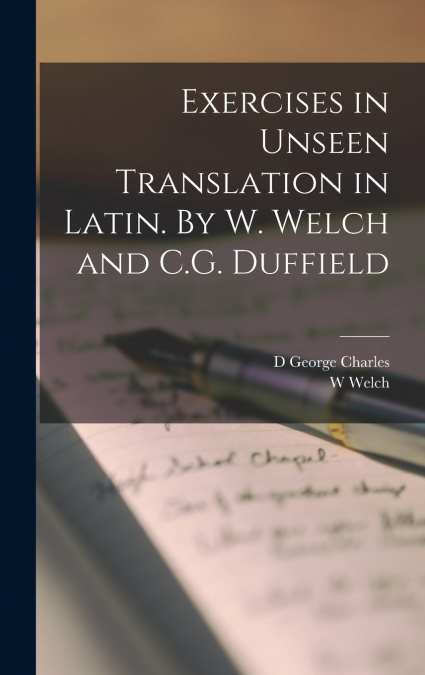 Exercises in Unseen Translation in Latin. By W. Welch and C.G. Duffield