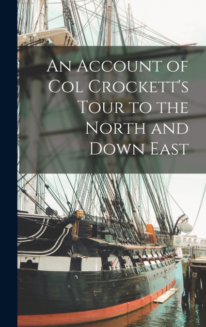 An Account of Col Crockett’s Tour to the North and Down East