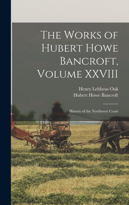 The Works of Hubert Howe Bancroft, Volume XXVIII