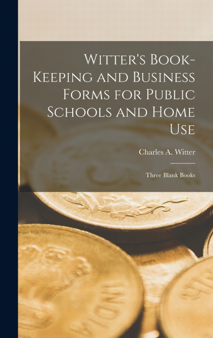 Witter’s Book-Keeping and Business Forms for Public Schools and Home use; Three Blank Books