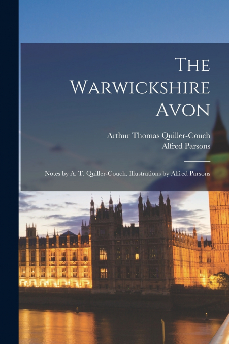 The Warwickshire Avon; Notes by A. T. Quiller-Couch. Illustrations by Alfred Parsons
