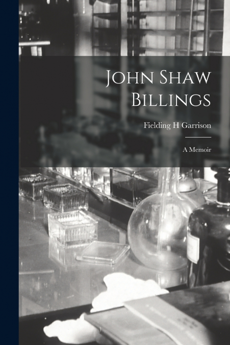 John Shaw Billings; a Memoir