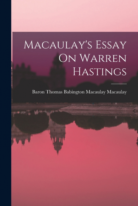 Macaulay’s Essay On Warren Hastings