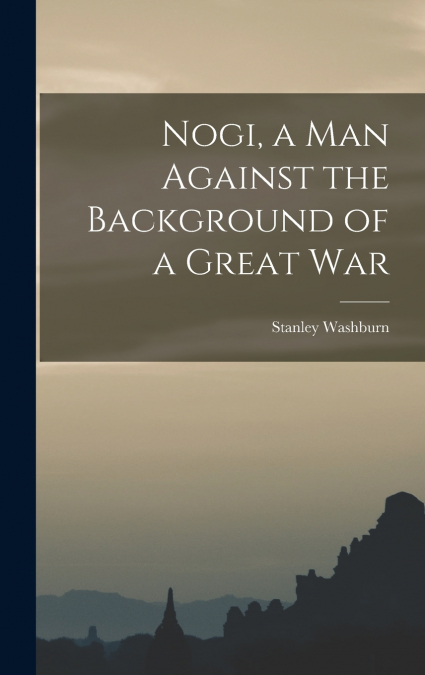 Nogi, a Man Against the Background of a Great War