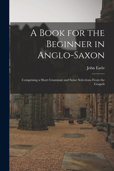 A Book for the Beginner in Anglo-Saxon