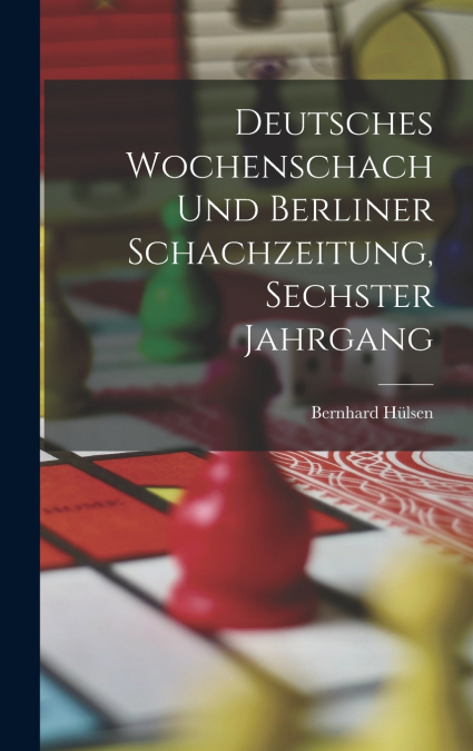 Deutsches Wochenschach Und Berliner Schachzeitung, Sechster Jahrgang