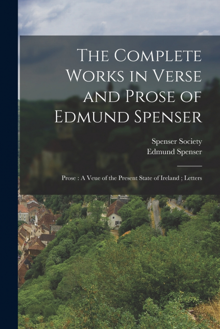 The Complete Works in Verse and Prose of Edmund Spenser