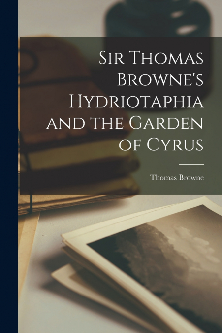 Sir Thomas Browne’s Hydriotaphia and the Garden of Cyrus