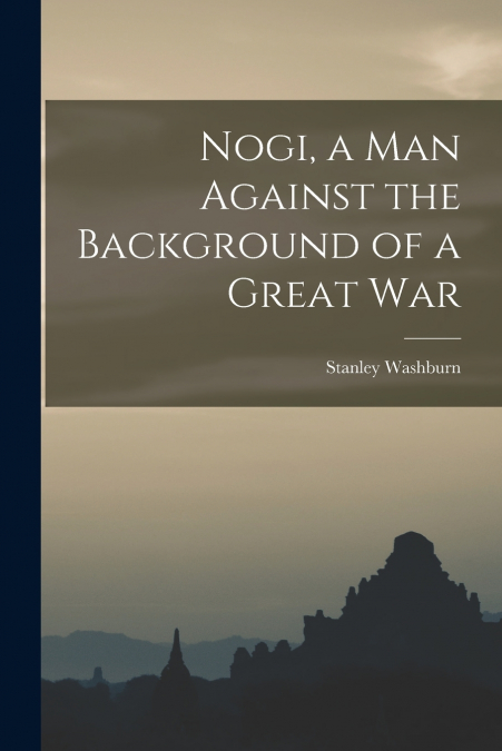 Nogi, a Man Against the Background of a Great War