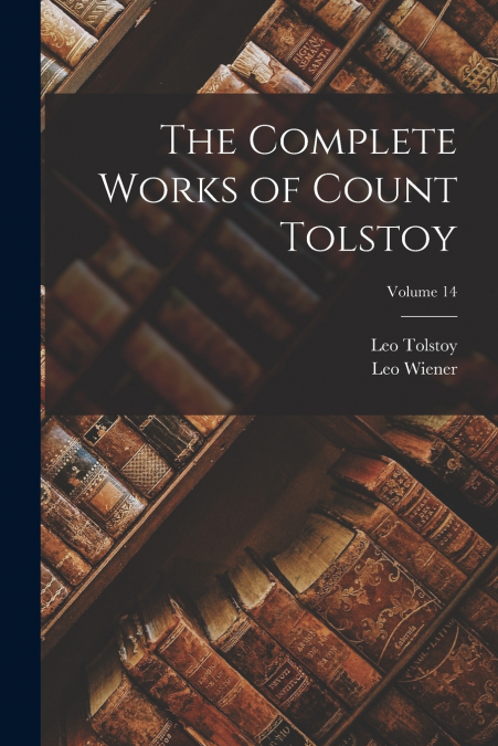 The Complete Works of Count Tolstoy; Volume 14