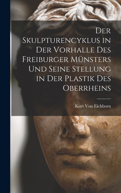 Der Skulpturencyklus in Der Vorhalle Des Freiburger Münsters Und Seine Stellung in Der Plastik Des Oberrheins