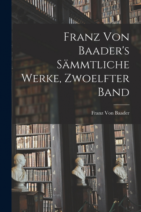 Franz Von Baader’s Sämmtliche Werke, Zwoelfter Band