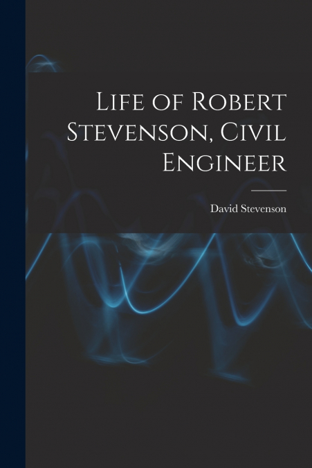 Life of Robert Stevenson, Civil Engineer